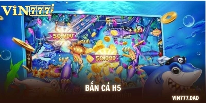 Bắn Cá H5 – Game Săn Thưởng Đại Dương Uy Tín Thưởng Hấp Dẫn
