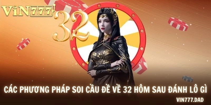 Các phương pháp soi cầu đề về 32 hôm sau đánh lô gì