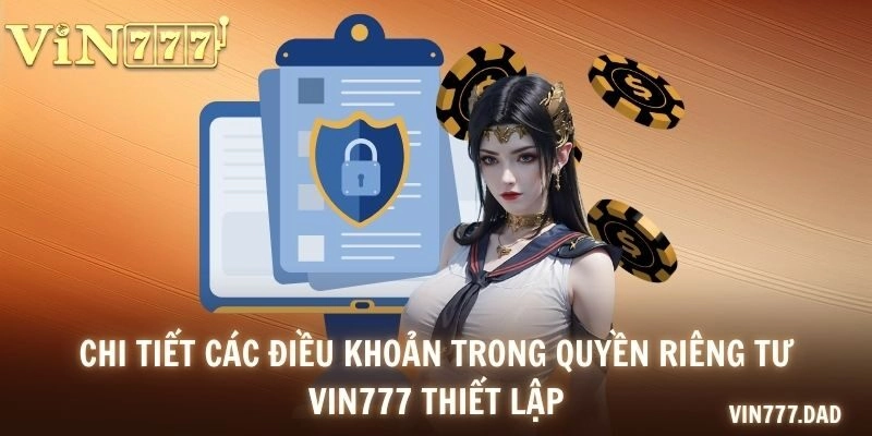 Chi tiết các điều khoản trong quyền riêng tư VIN777 thiết lập