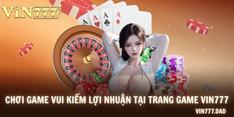 Chơi game vui kiếm lợi nhuận tại trang game VIN777