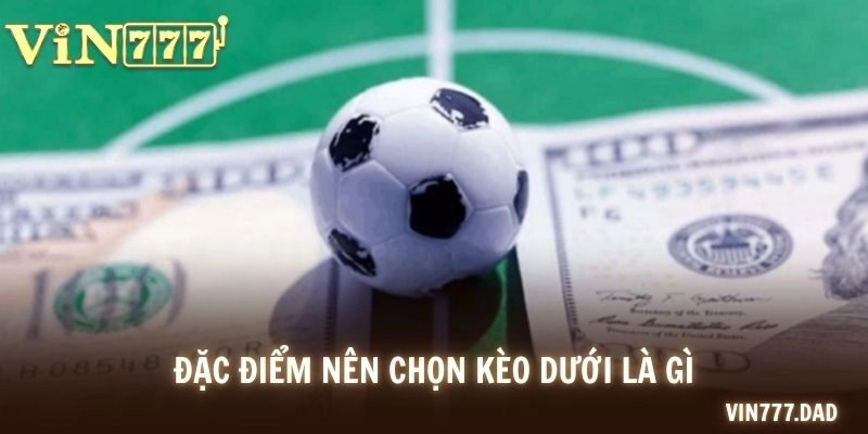 Đặc điểm nên chọn kèo dưới là gì
