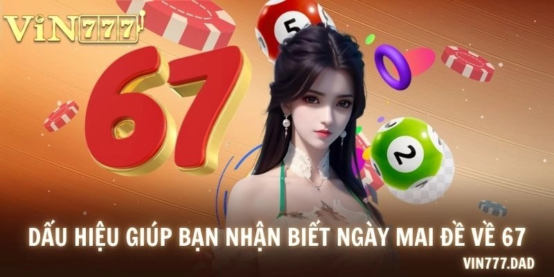 Dấu hiệu giúp bạn nhận biết ngày mai đề về 67