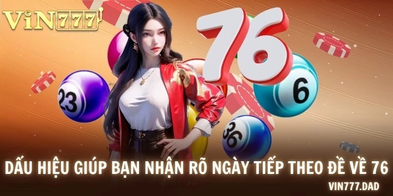 Dấu hiệu giúp bạn nhận rõ ngày tiếp theo đề về 76