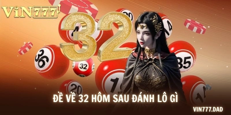 đề về 32 hôm sau đánh lô gì