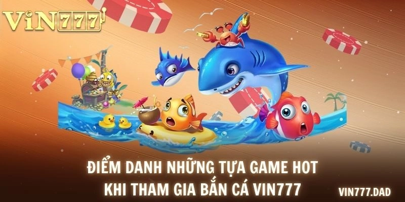 Điểm danh những tựa game hot khi tham gia bắn cá VIN777