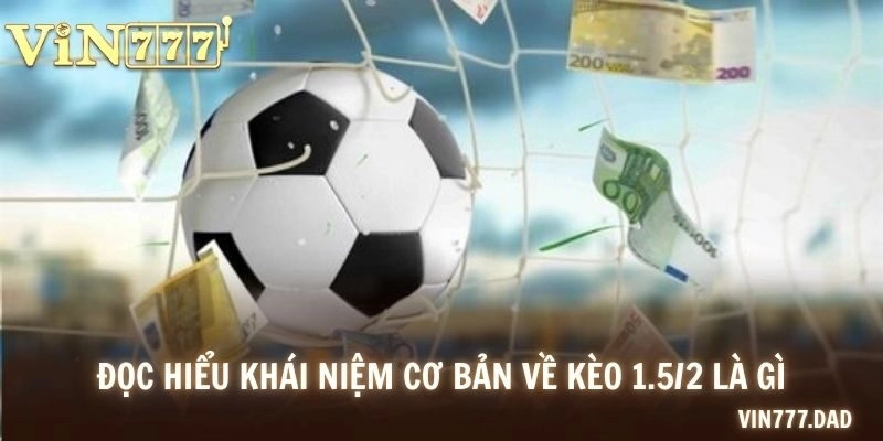 Đọc hiểu khái niệm cơ bản về kèo 1.5/2 là gì