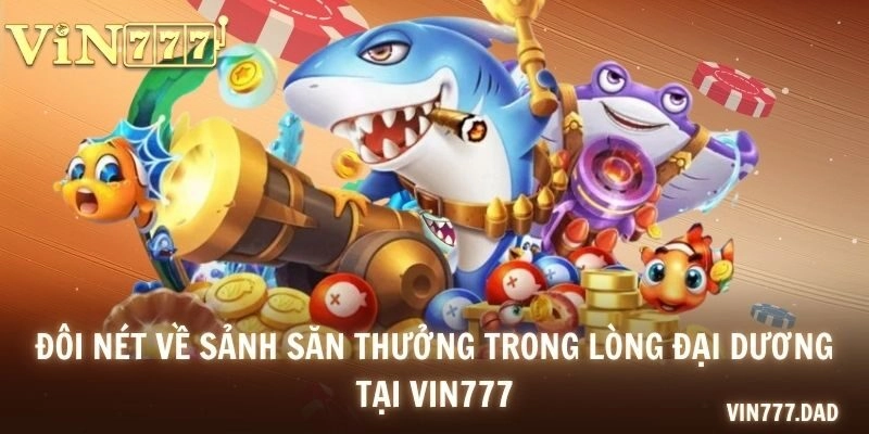 Đôi nét về sảnh săn thưởng trong lòng đại dương tại VIN777