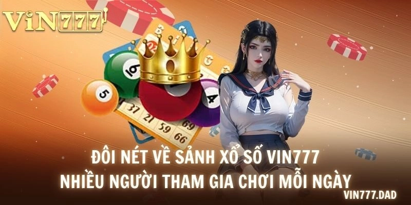 Đôi nét về sảnh xổ số VIN777 nhiều người tham gia chơi mỗi ngày