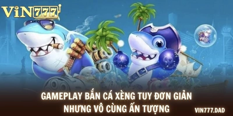 Gameplay bắn cá xèng tuy đơn giản nhưng vô cùng ấn tượng