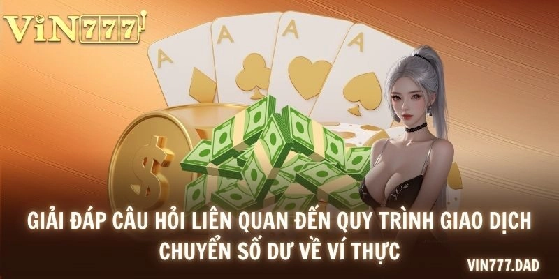 Giải đáp câu hỏi liên quan đến quy trình giao dịch chuyển số dư về ví thực