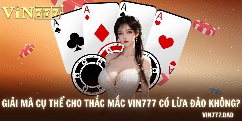 Giải mã cụ thể cho thắc mắc VIN777 có lừa đảo không?