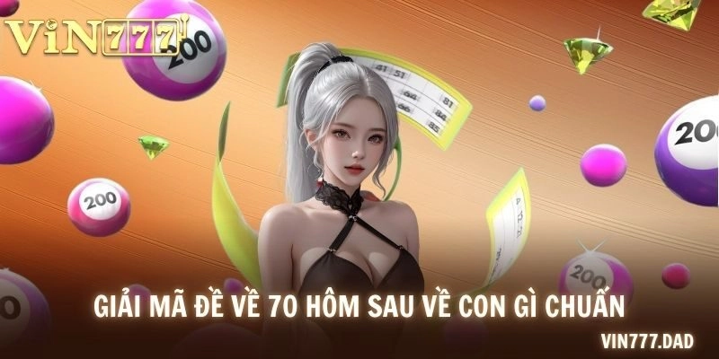 Giải mã đề về 70 hôm sau về con gì chuẩn