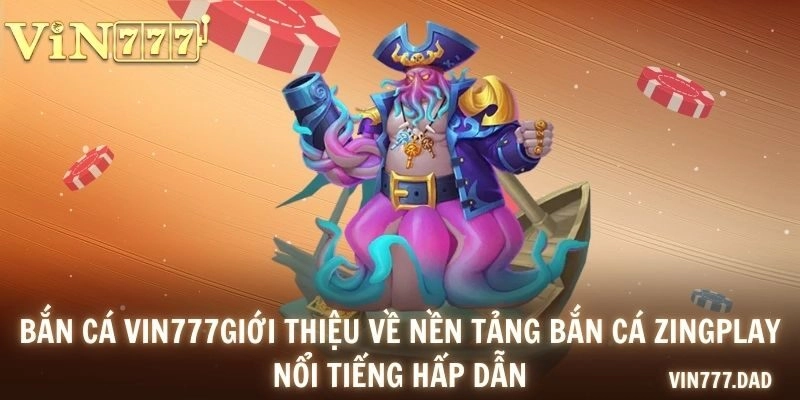 Giới thiệu về nền tảng bắn cá Zingplay nổi tiếng hấp dẫn