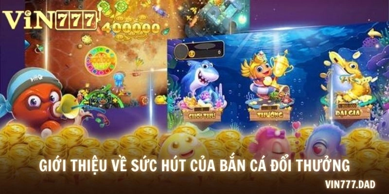 Giới thiệu về sức hút của thể loại game bắn cá đổi thưởng lừng danh