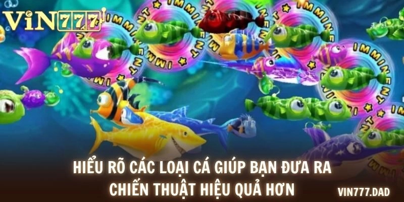 Hiểu rõ các loại cá giúp bạn đưa ra chiến thuật hiệu quả hơn