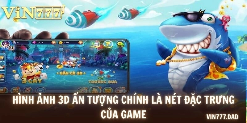 Hình ảnh 3D ấn tượng chính là nét đặc trưng của game