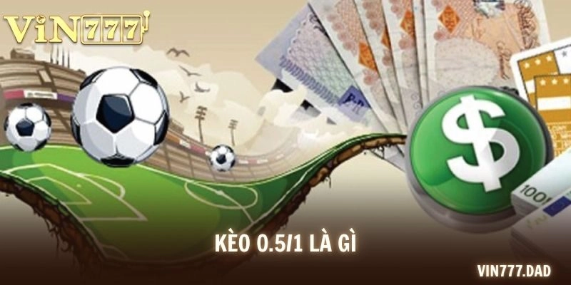 Kèo 0.5/1 Là Gì? Cách Đọc Kèo Và Bí Quyết Cược Thắng Lớn