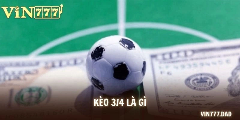 Kèo 3/4 là gì