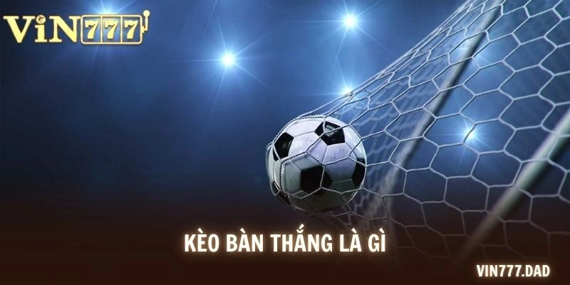 Kèo Bàn Thắng Là Gì? Hướng Dẫn Đọc Kèo Và Bí Kíp Ăn Thưởng
