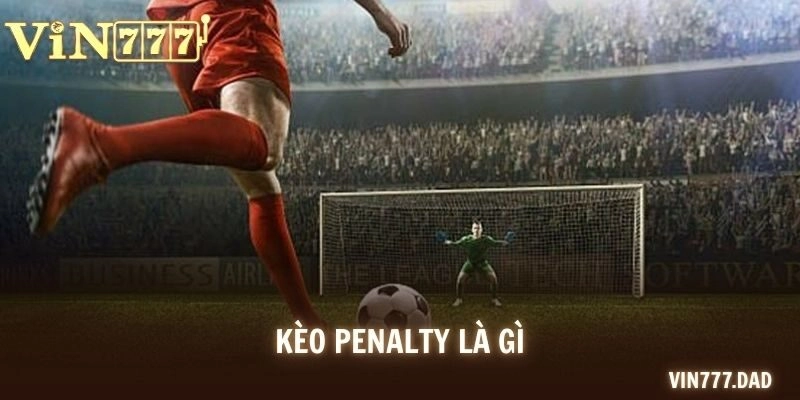 Kèo Penalty Là Gì? Hướng Dẫn Chi Tiết Cách Làm Chủ Kèo 11m