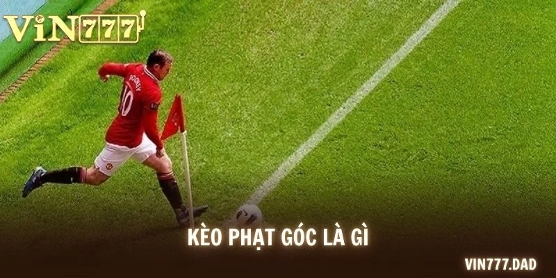 Kèo Phạt Góc Là Gì? Kinh Nghiệm Cược Từ Cao Thủ VIN777
