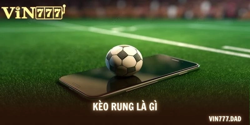 Kèo Rung Là Gì? Hướng Dẫn Chi Tiết Cách Chơi Và Bắt Kèo Chuẩn