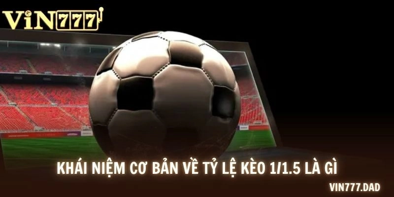 Khái niệm cơ bản về tỷ lệ kèo 1/1.5 là gì