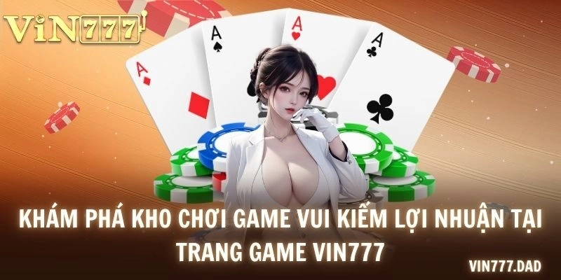 Khám phá kho chơi game vui kiếm lợi nhuận tại trang game VIN777
