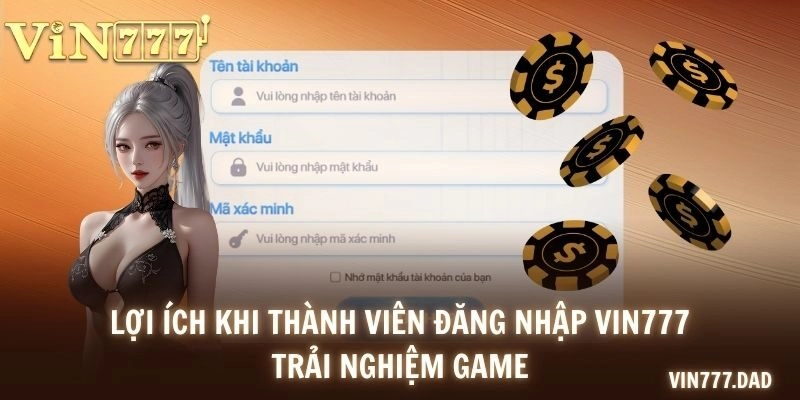 Lợi ích khi thành viên đăng nhập VIN777 trải nghiệm game