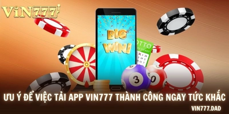 Lưu ý để việc tải app VIN777 thành công ngay tức khắc