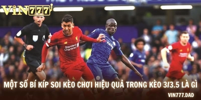 Một số bí kíp soi kèo chơi hiệu quả trong kèo 3/3.5 là gì