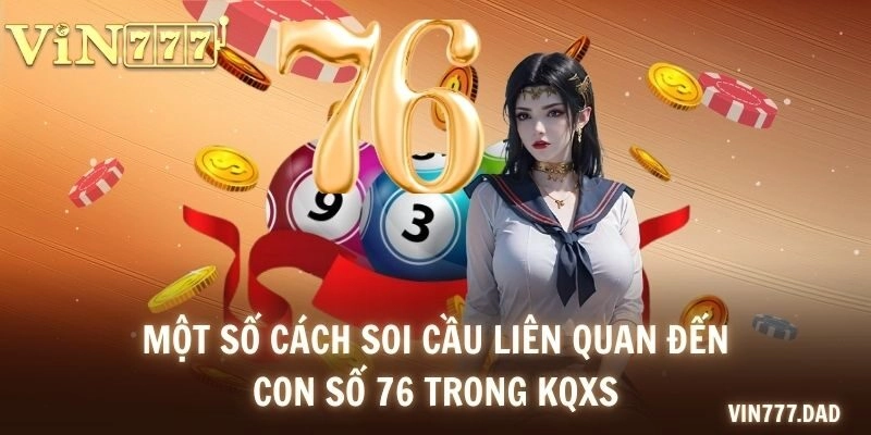 Một số cách soi cầu liên quan đến con số 76 trong kqxs