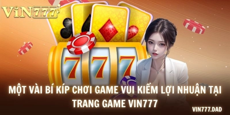 Một vài bí kíp chơi game vui kiếm lợi nhuận tại trang game VIN777