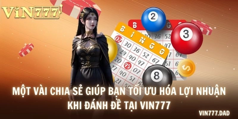 Một vài chia sẻ giúp bạn tối ưu hóa lợi nhuận khi đánh đề tại VIN777