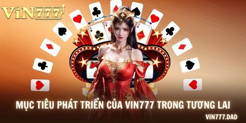 Mục tiêu phát triển của VIN777 trong tương lai