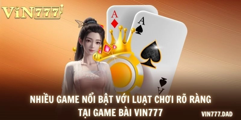 Nhiều game nổi bật với luạt chơi rõ ràng tại game bài VIN777