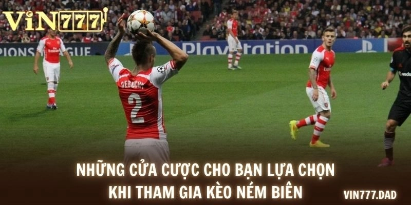 Những cửa cược cho bạn lựa chọn khi tham gia kèo ném biên
