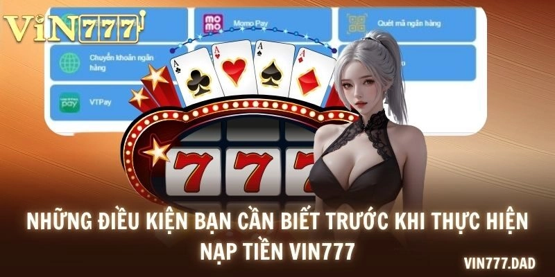 Những điều kiện bạn cần biết trước khi thực hiện nạp tiền VIN777