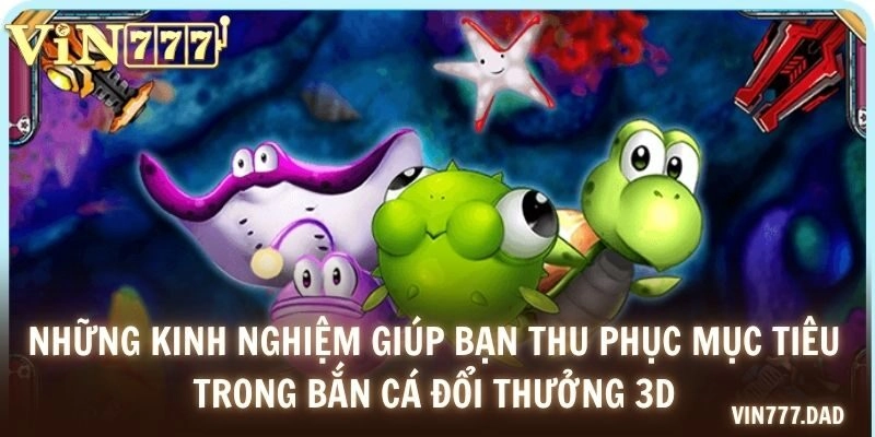 Những kinh nghiệm giúp bạn thu phục mục tiêu trong bắn cá đổi thưởng 3D