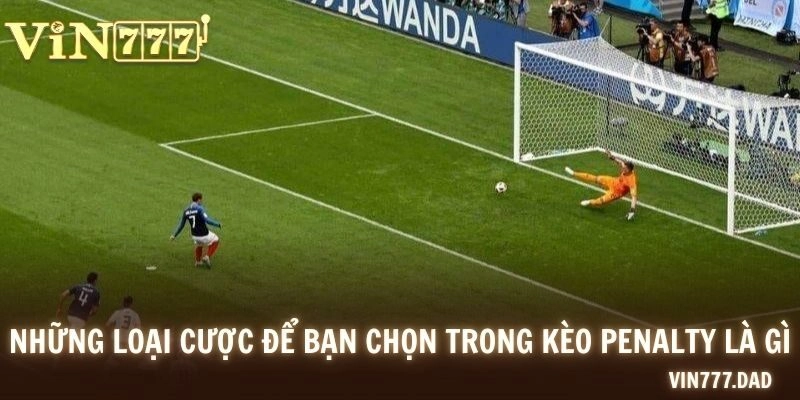 Những loại cược để bạn chọn trong kèo penalty là gì