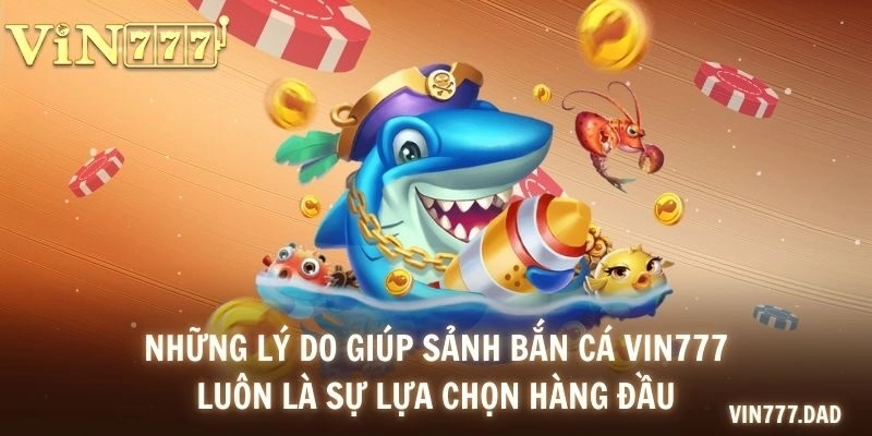 Những lý do giúp sảnh bắn cá VIN777 luôn là sự lựa chọn hàng đầu