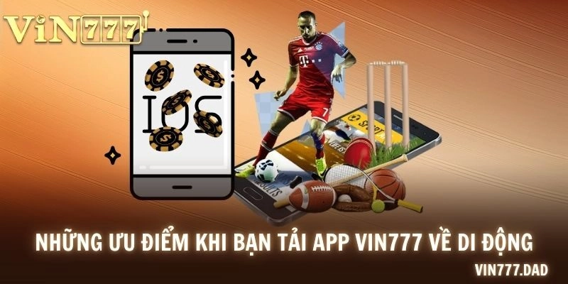 Những ưu điểm khi bạn tải app VIN777 về di động