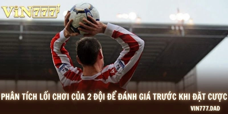 Phân tích lối chơi của 2 đội để đánh giá trước khi đặt cược