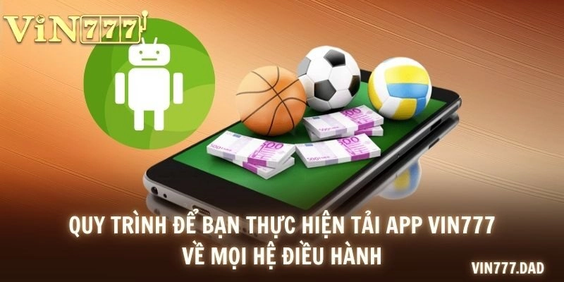 Quy trình để bạn thực hiện tải app VIN777 về mọi hệ điều hành