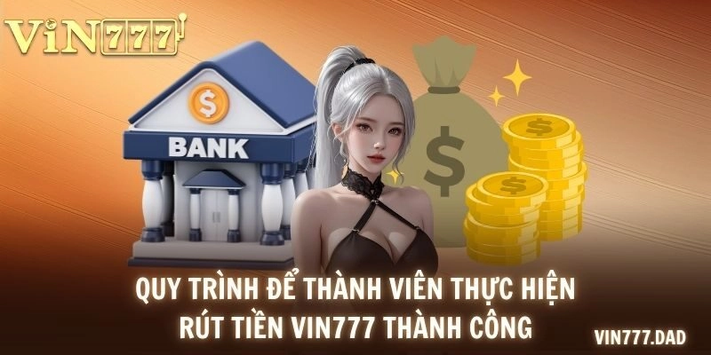 Quy trình để thành viên thực hiện rút tiền VIN777 thành công