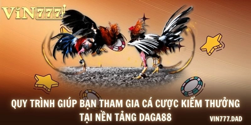 Quy trình giúp bạn tham gia cá cược kiếm thưởng tại nền tảng daga88