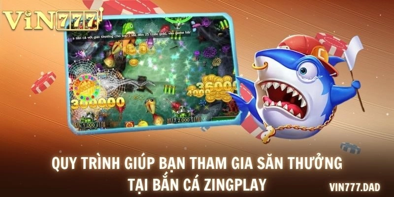 Quy trình giúp bạn tham gia săn thưởng tại bắn cá Zingplay