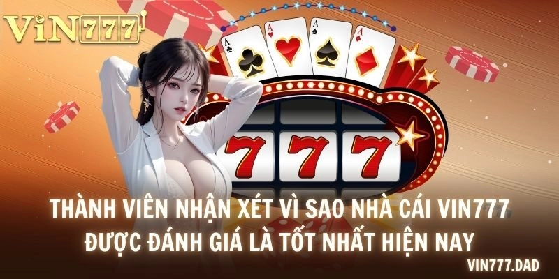 Thành viên nhận xét vì sao nhà cái Vin777 được đánh giá là tốt nhất hiện nay