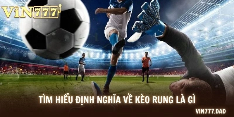 Tìm hiểu định nghĩa về kèo rung là gì