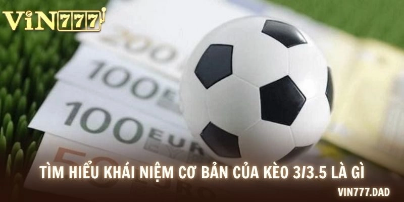 Tìm hiểu khái niệm cơ bản của kèo 3/3.5 là gì